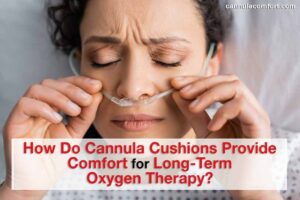 How Do Cannula Cushions Provide Comfort for Long-Term Oxygen Therapy?